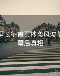 黑料万里长征首页抄袭风波幕后故事幕后真相