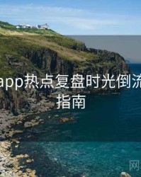 黑料网app热点复盘时光倒流，必看指南