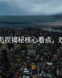 黑料社影视揭秘核心看点，欢迎围观