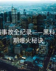 前瞻直播事故全纪录——黑料正能量往期爆火秘诀