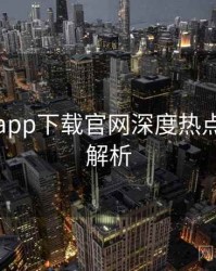 黑料社app下载官网深度热点复盘深解析