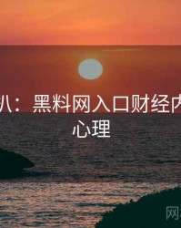 独家深扒：黑料网入口财经内幕公众心理