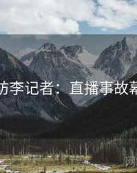 麻豆专访李记者：直播事故幕后故事